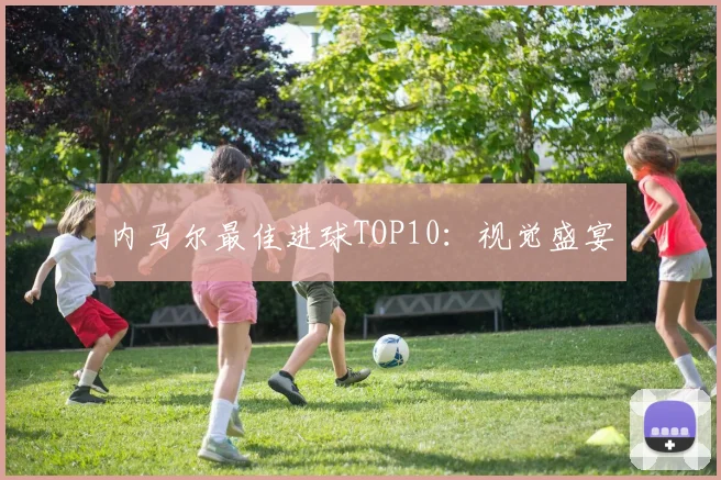 内马尔最佳进球TOP10：视觉盛宴