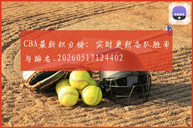 CBA最新积分榜:实时更新各队胜率与排名_20260517124402