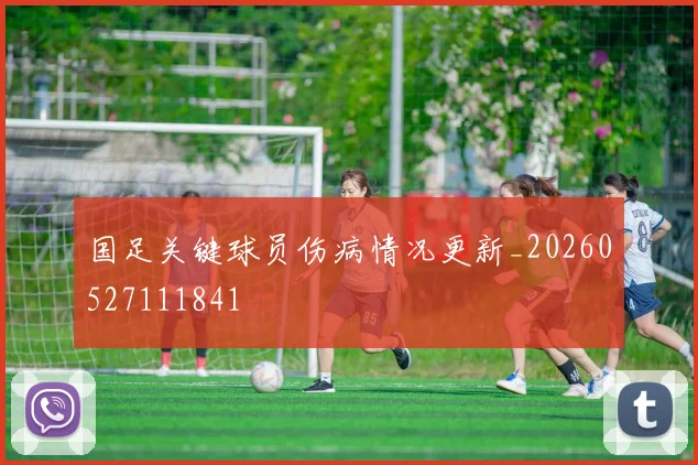 国足关键球员伤病情况更新_20260527111841