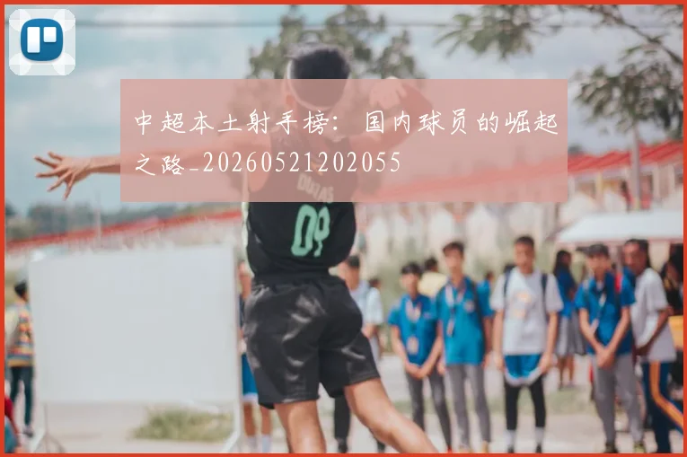 中超本土射手榜：国内球员的崛起之路_20260521202055