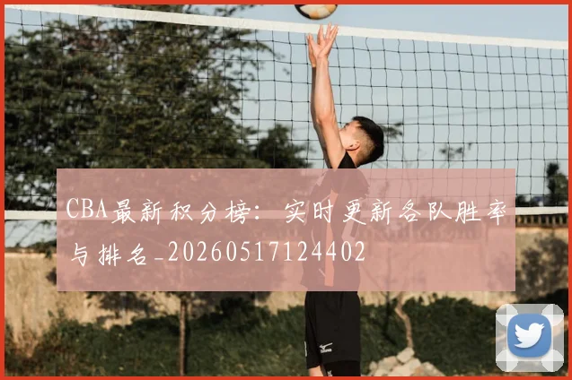 CBA最新积分榜:实时更新各队胜率与排名_20260517124402